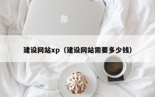通辽建设网站xp（建设网站需要多少钱）