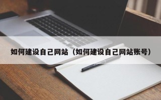 通辽如何建设自己网站（如何建设自己网站账号）